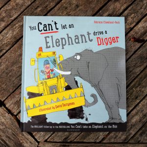 You Cant Let an Elephant Drive a Digger by Patricia Cleveland-Peck