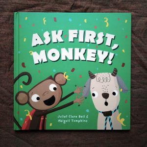 A picture book: Ask First, Monkey! By Juliet Clare Bell.